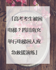 高考考生被困电梯？四川南充举行电梯困人应急救援演练